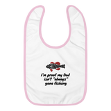 Bass Anonymous Embroidered Baby Bib Proof  I'm proof my Dad isn't  "always" gone fishing